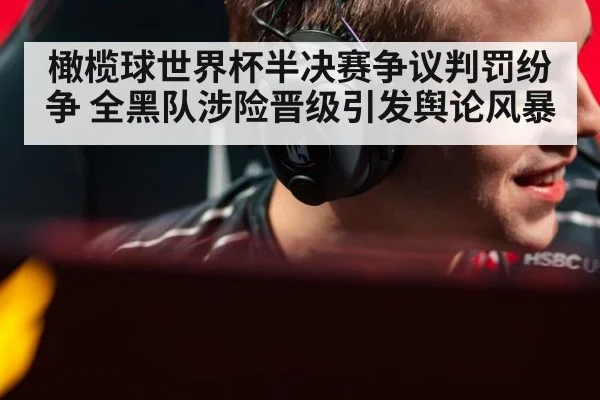 橄榄球世界杯半决赛争议判罚纷争 全黑队涉险晋级引发舆论风暴